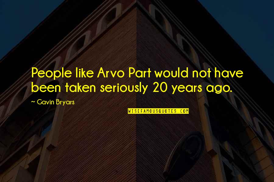 Arvo Quotes By Gavin Bryars: People like Arvo Part would not have been