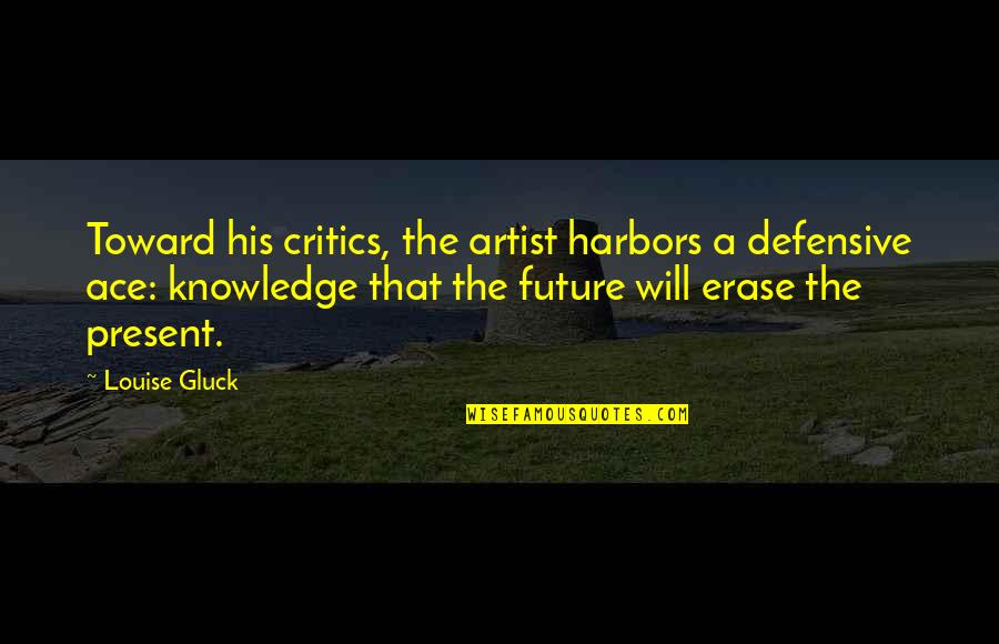 Arvo Twdg Quotes By Louise Gluck: Toward his critics, the artist harbors a defensive