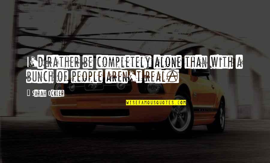Arvoasunto Quotes By Sarah Ockler: I'd rather be completely alone than with a