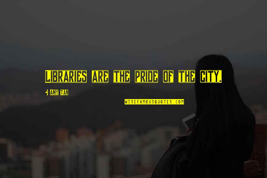 Arvola Builders Quotes By Amy Tan: Libraries are the pride of the city. Arvola Builders Quotes By Amy Tan: Libraries are the pride of the city.
