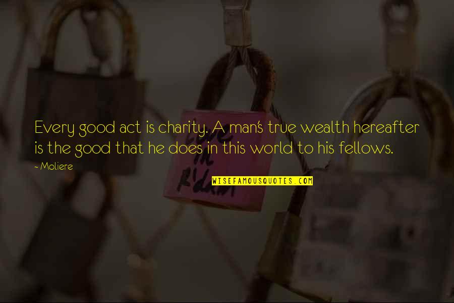 Arvores Desenho Quotes By Moliere: Every good act is charity. A man's true Arvores Desenho Quotes By Moliere: Every good act is charity. A man's true