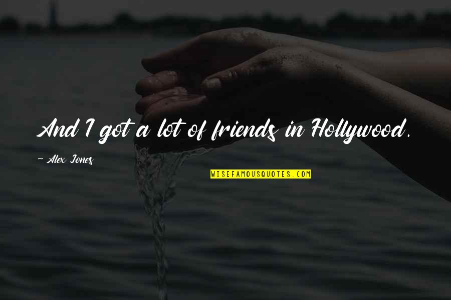 Arvutiait Quotes By Alex Jones: And I got a lot of friends in Arvutiait Quotes By Alex Jones: And I got a lot of friends in