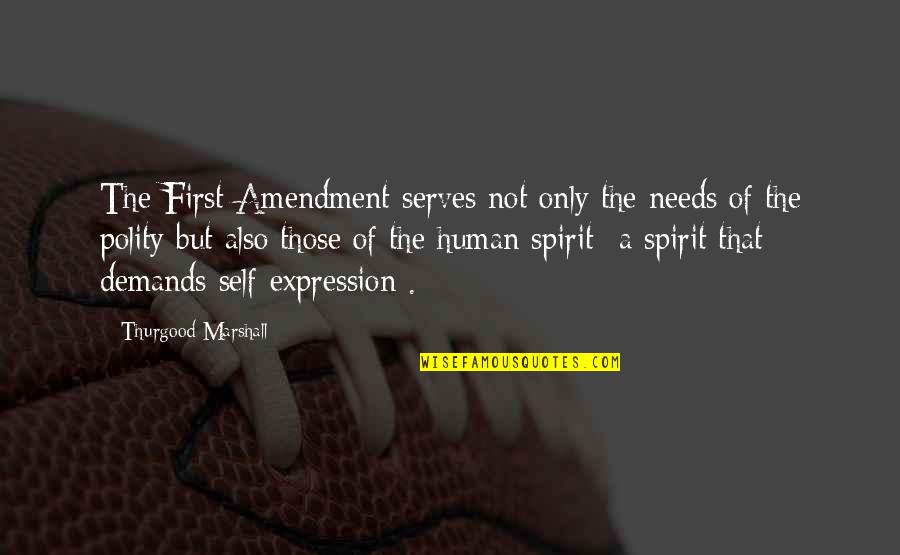 Arvydas Pocius Quotes By Thurgood Marshall: The First Amendment serves not only the needs Arvydas Pocius Quotes By Thurgood Marshall: The First Amendment serves not only the needs