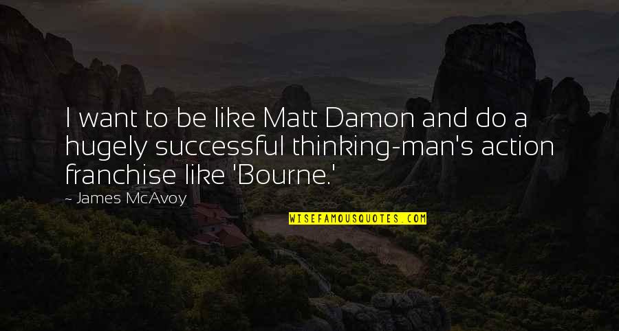 Arwah Quotes By James McAvoy: I want to be like Matt Damon and