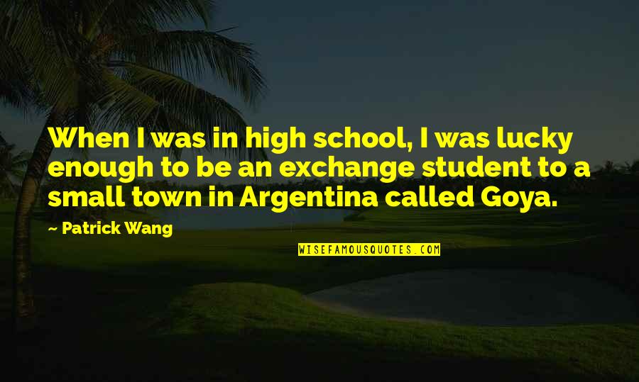 Arwah Quotes By Patrick Wang: When I was in high school, I was