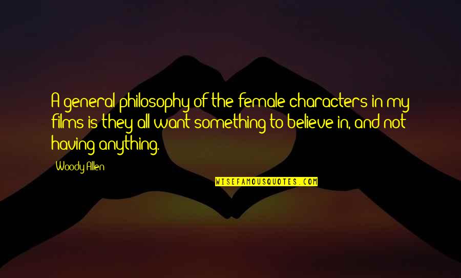 Arwed Imiela Quotes By Woody Allen: A general philosophy of the female characters in Arwed Imiela Quotes By Woody Allen: A general philosophy of the female characters in