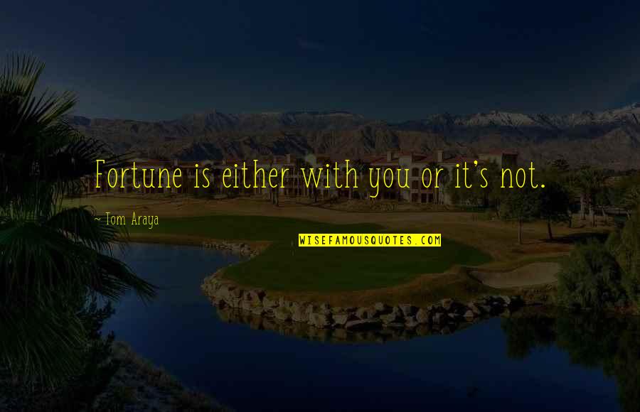 Arwed Niestroj Quotes By Tom Araya: Fortune is either with you or it's not.