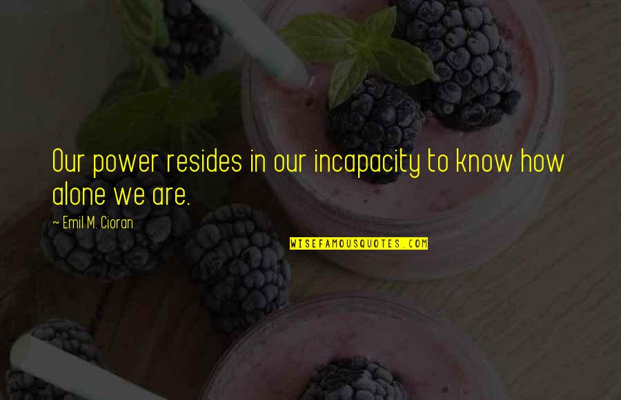 Arwell Quotes By Emil M. Cioran: Our power resides in our incapacity to know