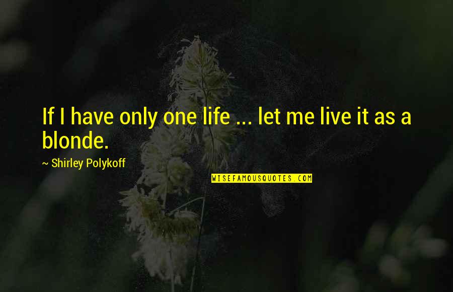 Arwey Awards Quotes By Shirley Polykoff: If I have only one life ... let