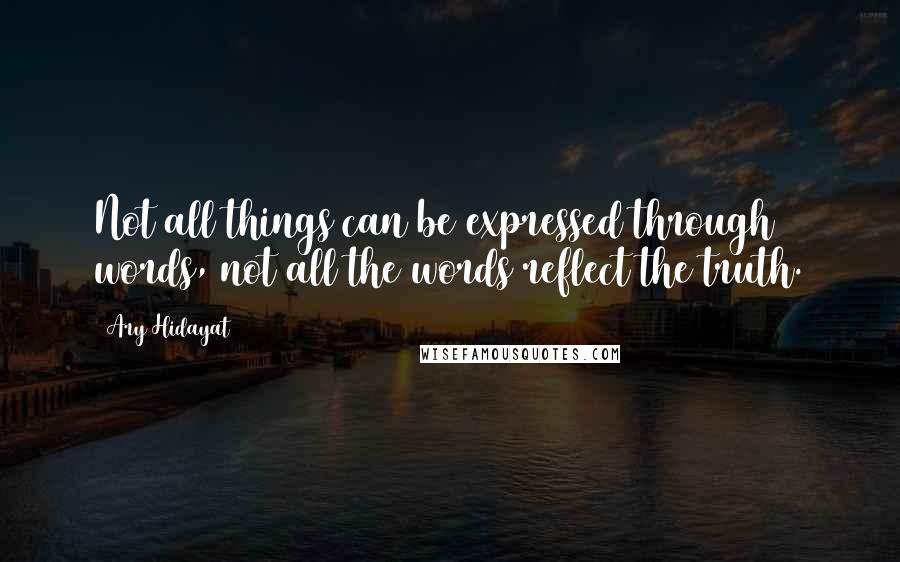 Ary Hidayat quotes: Not all things can be expressed through words, not all the words reflect the truth.