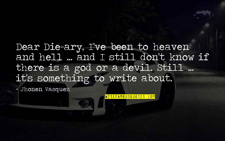 Ary Quotes By Jhonen Vasquez: Dear Die-ary, I've been to heaven and hell