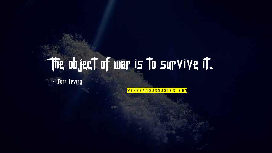 Arya Death Quotes By John Irving: The object of war is to survive it. Arya Death Quotes By John Irving: The object of war is to survive it.