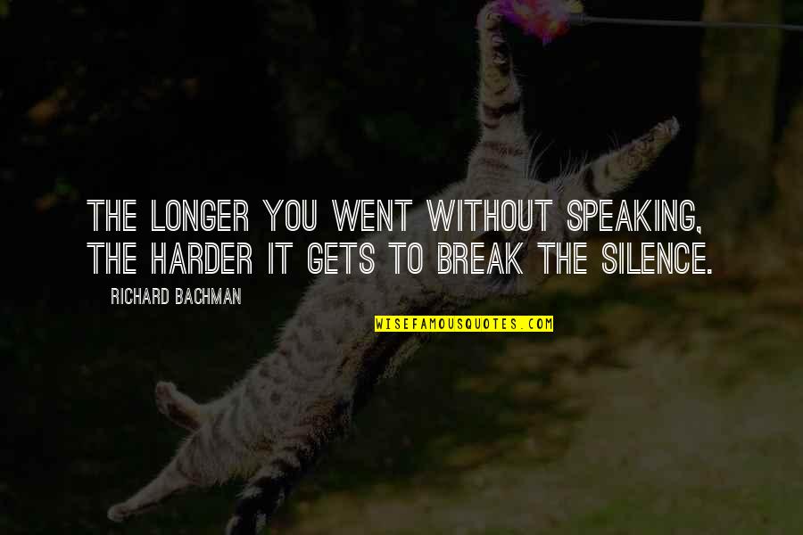 Arya Death Quotes By Richard Bachman: The longer you went without speaking, the harder