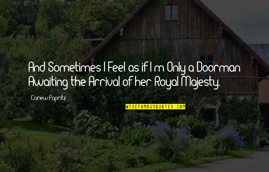 Arya Nagarjuna Quotes By Carew Papritz: And Sometimes I Feel as if I'm Only Arya Nagarjuna Quotes By Carew Papritz: And Sometimes I Feel as if I'm Only