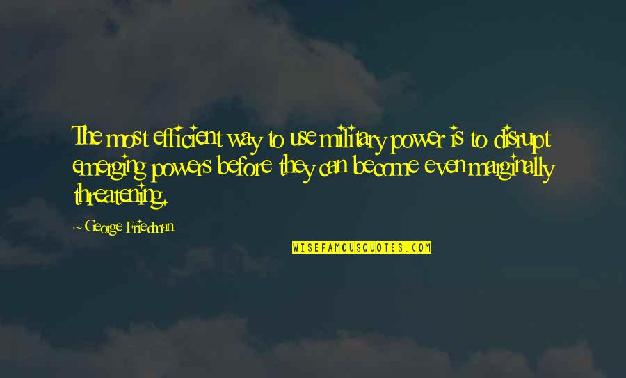 Arya Nagarjuna Quotes By George Friedman: The most efficient way to use military power