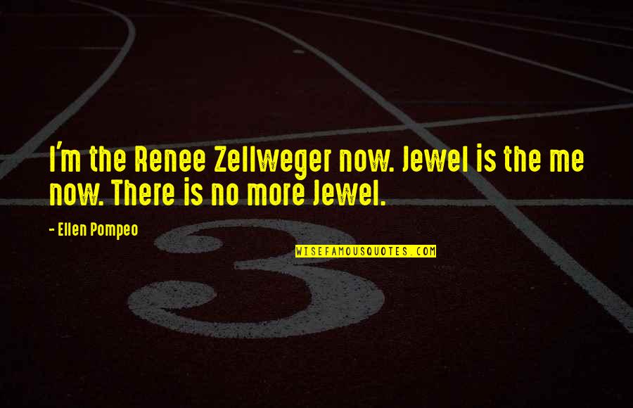Arya Nymeria Quotes By Ellen Pompeo: I'm the Renee Zellweger now. Jewel is the