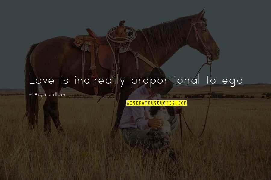 Arya Quotes By Arya Vidhan: Love is indirectly proportional to ego Arya Quotes By Arya Vidhan: Love is indirectly proportional to ego