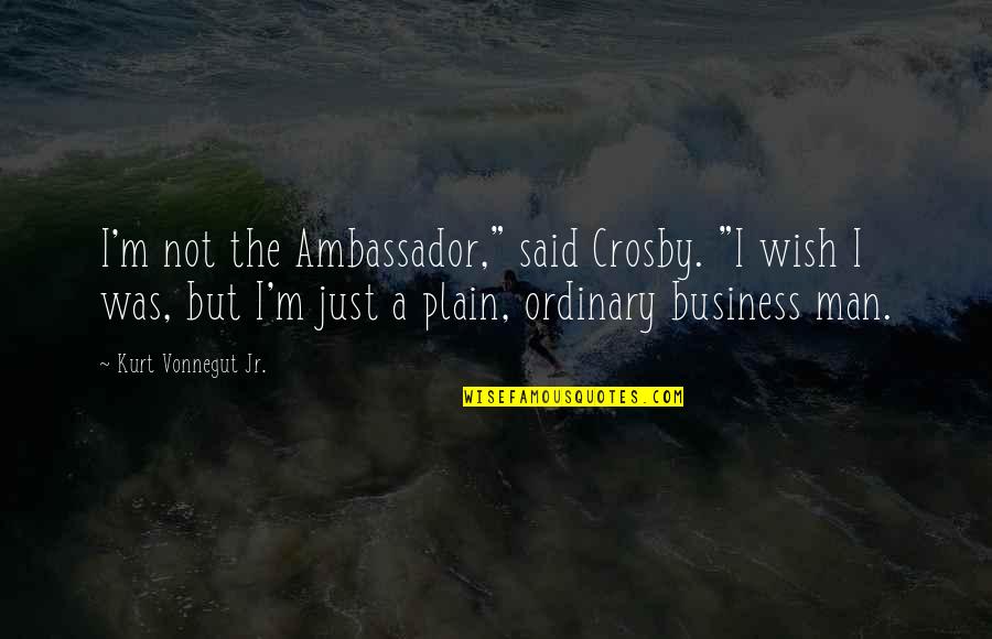 Arya Sujiwo Tejo Quotes By Kurt Vonnegut Jr.: I'm not the Ambassador," said Crosby. "I wish