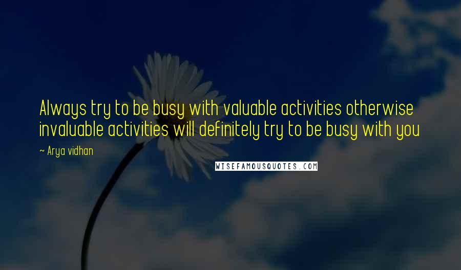 Arya Vidhan quotes: Always try to be busy with valuable activities otherwise invaluable activities will definitely try to be busy with you