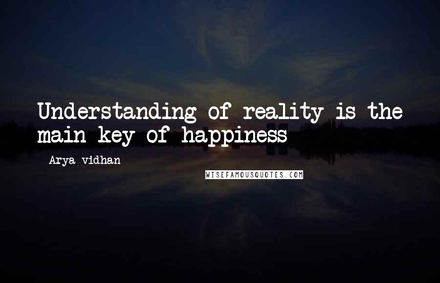 Arya Vidhan quotes: Understanding of reality is the main key of happiness