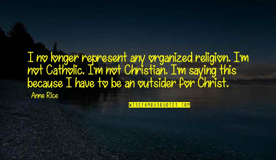 Aryadeva Quotes By Anne Rice: I no longer represent any organized religion. I'm
