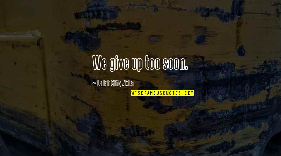 Aryan And Paige Quotes By Lailah Gifty Akita: We give up too soon. Aryan And Paige Quotes By Lailah Gifty Akita: We give up too soon.