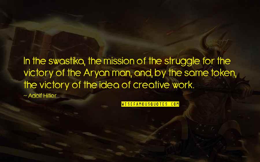 Aryan Quotes By Adolf Hitler: In the swastika, the mission of the struggle