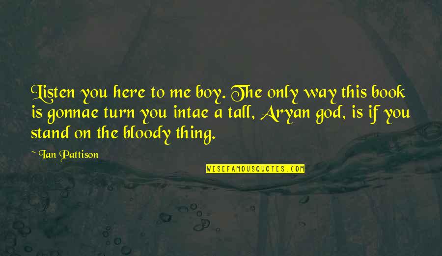 Aryan Quotes By Ian Pattison: Listen you here to me boy. The only