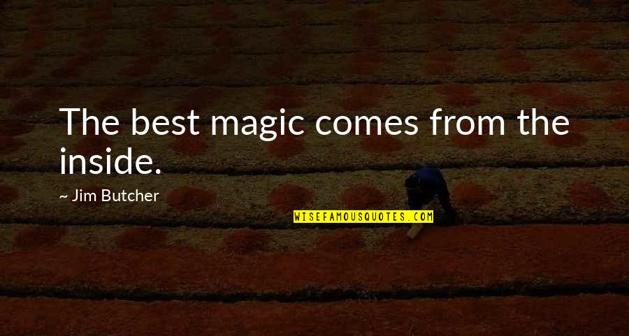 Aryanna Alyssa Quotes By Jim Butcher: The best magic comes from the inside. Aryanna Alyssa Quotes By Jim Butcher: The best magic comes from the inside.