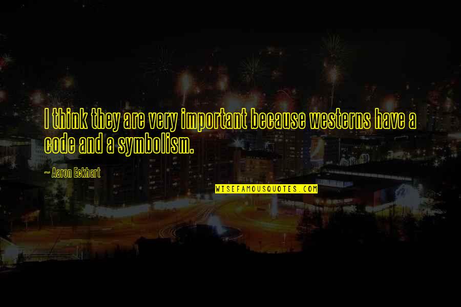 Aryanna Name Quotes By Aaron Eckhart: I think they are very important because westerns