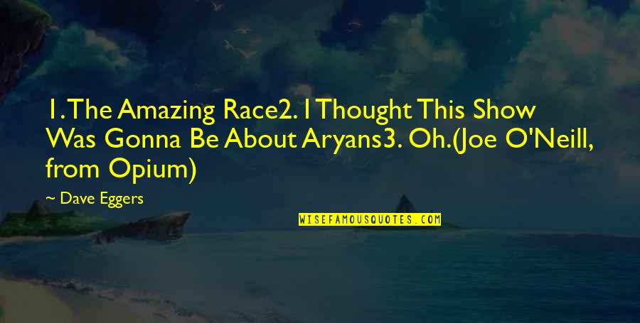 Aryans Quotes By Dave Eggers: 1. The Amazing Race2. I Thought This Show
