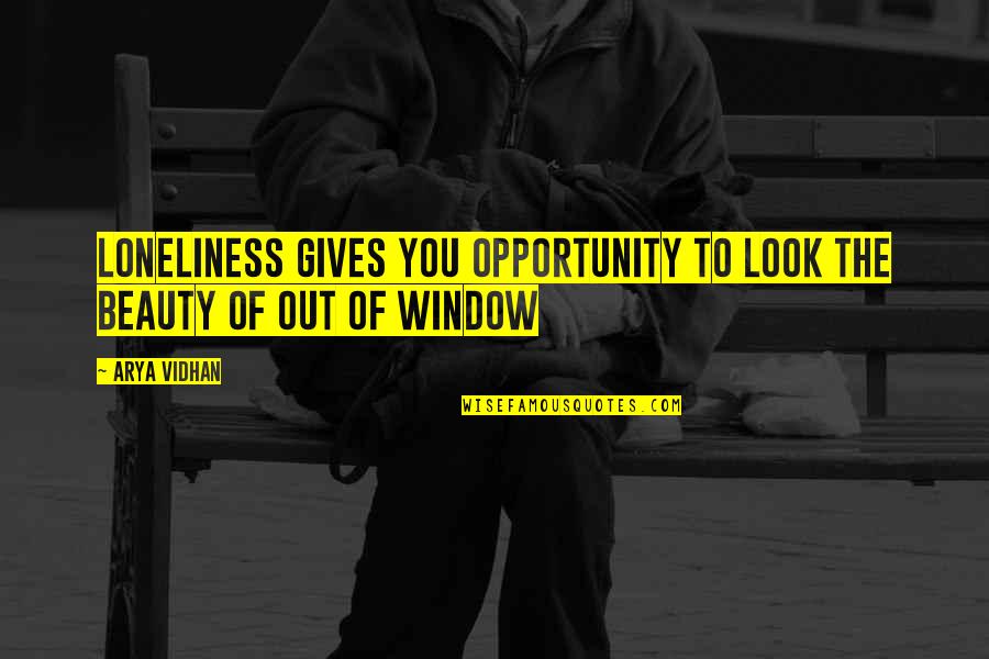 Arya's Quotes By Arya Vidhan: Loneliness gives you opportunity to look the beauty