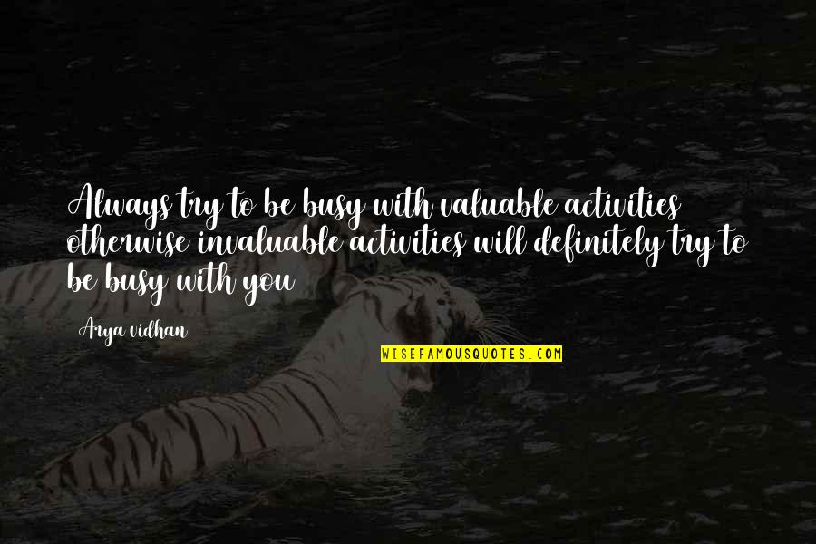 Arya's Quotes By Arya Vidhan: Always try to be busy with valuable activities