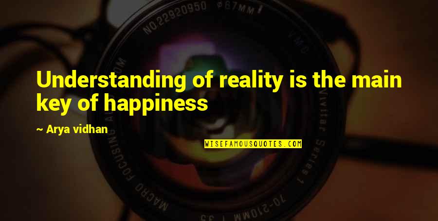 Arya's Quotes By Arya Vidhan: Understanding of reality is the main key of