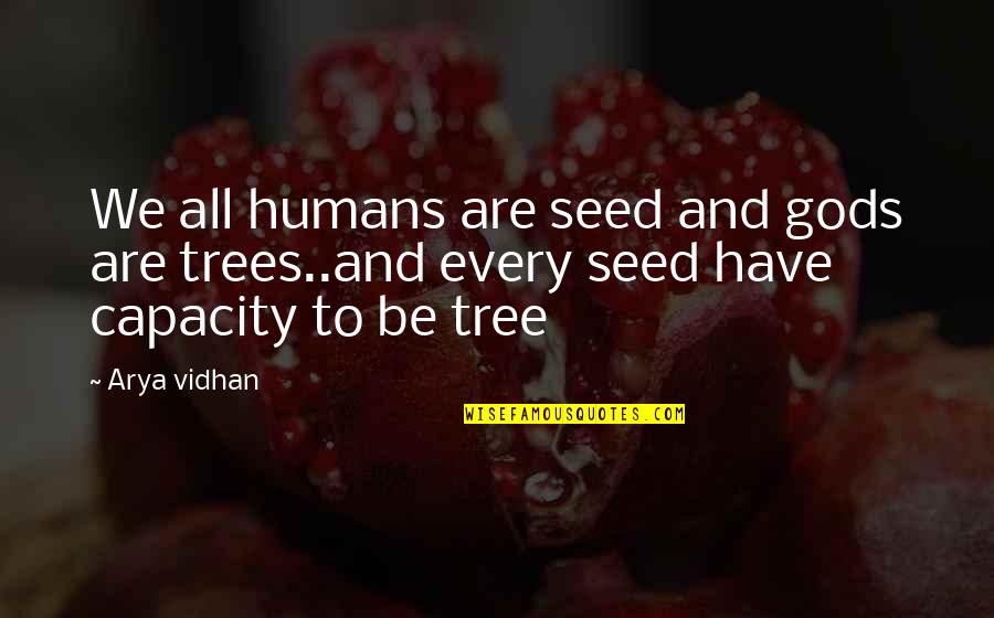 Arya's Quotes By Arya Vidhan: We all humans are seed and gods are