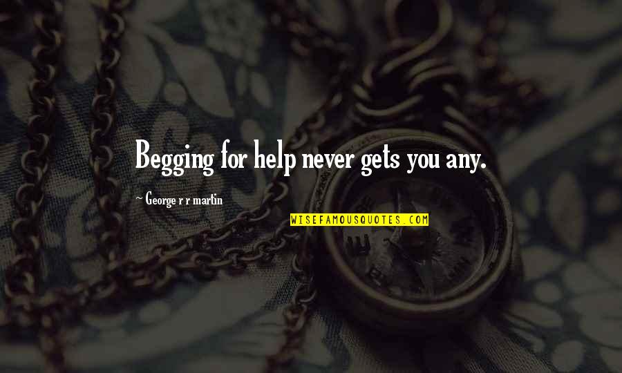 Arya's Quotes By George R R Martin: Begging for help never gets you any.