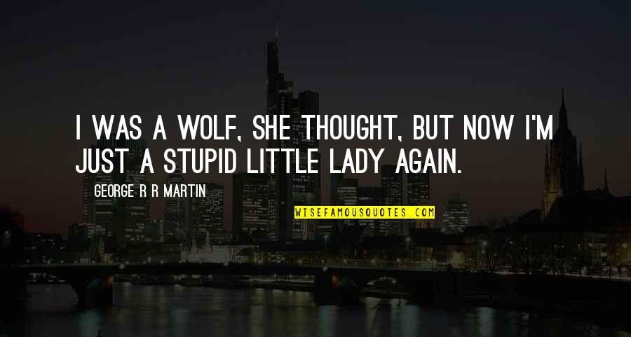 Arya's Quotes By George R R Martin: I was a wolf, she thought, but now