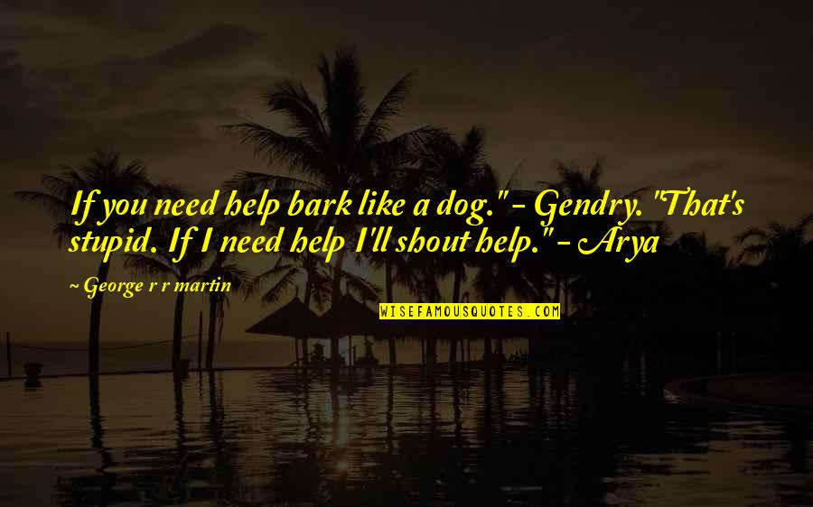 Arya's Quotes By George R R Martin: If you need help bark like a dog."