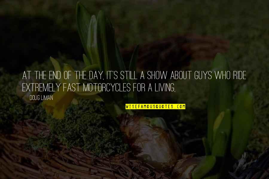 Aryas U Quotes By Doug Liman: At the end of the day, it's still Aryas U Quotes By Doug Liman: At the end of the day, it's still