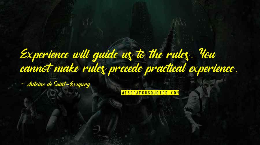 Arychuk Quotes By Antoine De Saint-Exupery: Experience will guide us to the rules. You Arychuk Quotes By Antoine De Saint-Exupery: Experience will guide us to the rules. You