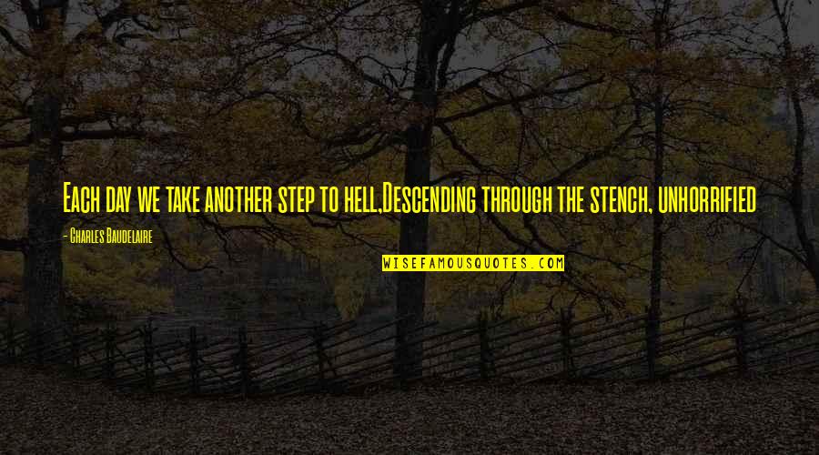 Arychuk Quotes By Charles Baudelaire: Each day we take another step to hell,Descending Arychuk Quotes By Charles Baudelaire: Each day we take another step to hell,Descending