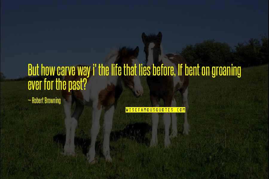 Aryeh Lev Quotes By Robert Browning: But how carve way i' the life that