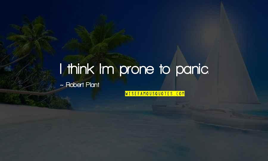 Aryeh Nusbacher Quotes By Robert Plant: I think I'm prone to panic. Aryeh Nusbacher Quotes By Robert Plant: I think I'm prone to panic.