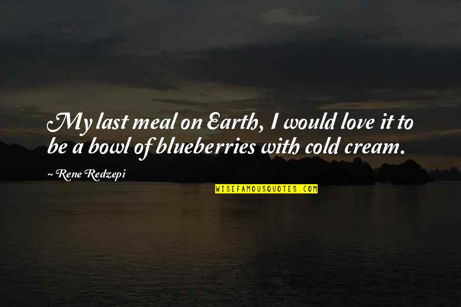 Arymanol Quotes By Rene Redzepi: My last meal on Earth, I would love