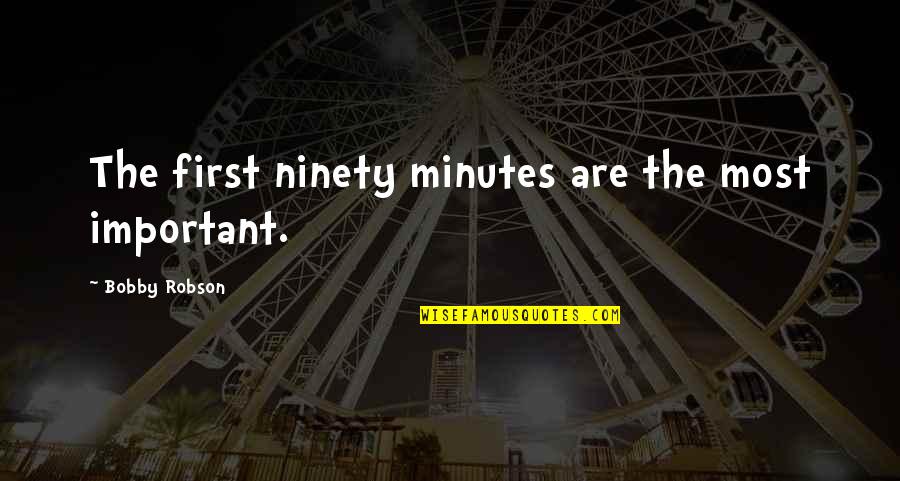 Aryo Inc Quotes By Bobby Robson: The first ninety minutes are the most important. Aryo Inc Quotes By Bobby Robson: The first ninety minutes are the most important.