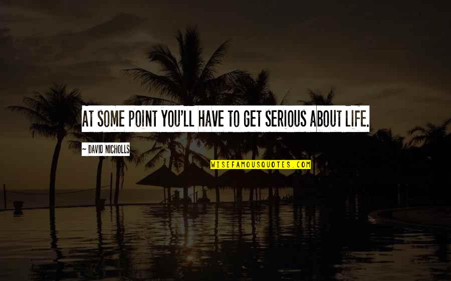Aryo Inc Quotes By David Nicholls: At some point you'll have to get serious Aryo Inc Quotes By David Nicholls: At some point you'll have to get serious