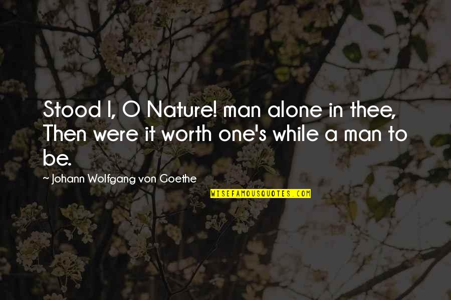 Aryo Inc Quotes By Johann Wolfgang Von Goethe: Stood I, O Nature! man alone in thee, Aryo Inc Quotes By Johann Wolfgang Von Goethe: Stood I, O Nature! man alone in thee,