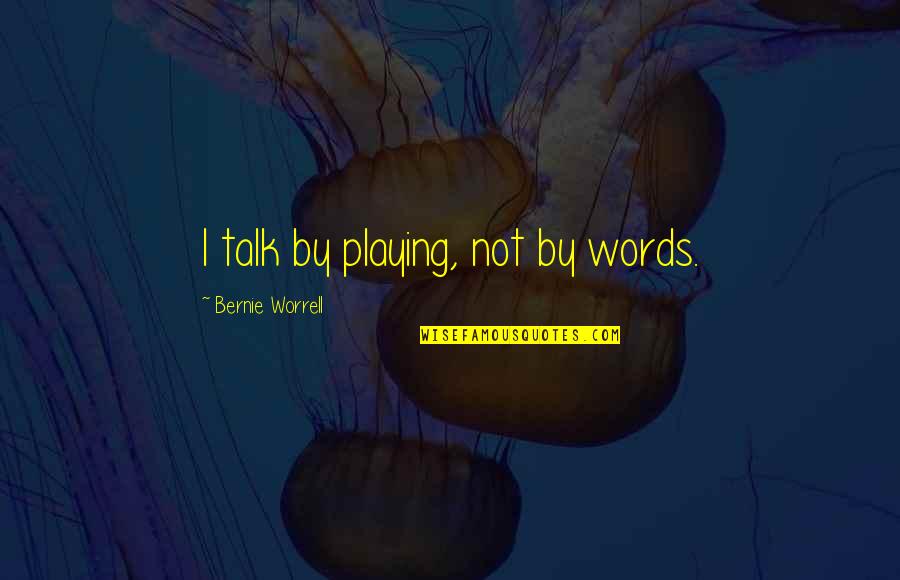 Aryo Quotes By Bernie Worrell: I talk by playing, not by words.