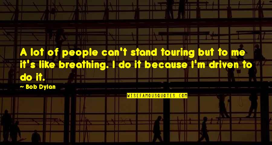 Aryon Quotes By Bob Dylan: A lot of people can't stand touring but