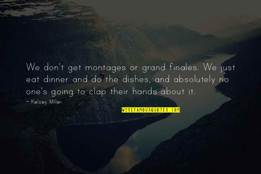 Arys Quotes By Kelsey Miller: We don't get montages or grand finales. We